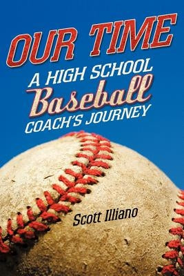 Our Time: A High School Baseball Coach's Journey by Illiano, Scott