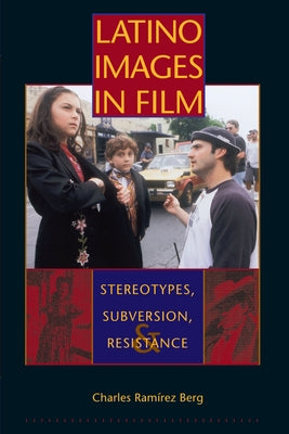 Latino Images in Film: Stereotypes, Subversion, and Resistance by Berg, Charles Ramírez