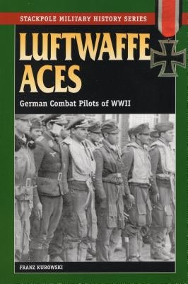 Luftwaffe Aces: German Combat Pilots of WWII by Kurowski, Franz
