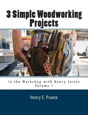 3 Simple Woodworking Projects: In the Workshop with Henry by Prante, Hella