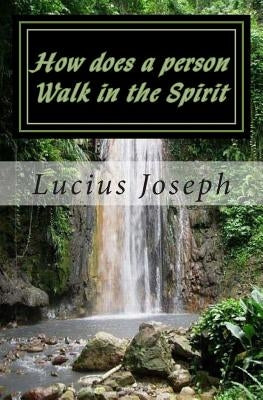 How does a person Walk in the Spirit by Joseph, Lucius