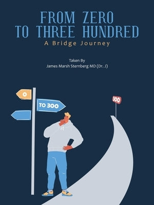 From Zero to Three Hundred: A Bridge Journey by Sternberg, James Marsh
