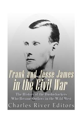 Frank and Jesse James in the Civil War: The History of the Bushwhackers Who Became Outlaws of the Wild West by McLachlan, Sean