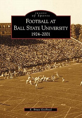 Football at Ball State University: 1924-2001 by Geelhoed, E. Bruce