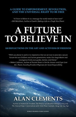 A Future To Believe In: 108 Reflections on the Art and Activism of Freedom by Clements, Alan E.