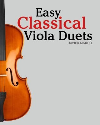 Easy Classical Viola Duets: Featuring Music of Bach, Mozart, Beethoven, Vivaldi and Other Composers. by Marc