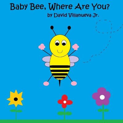 Baby Bee, Where Are You? (paperback) by Villanueva, David, Jr.