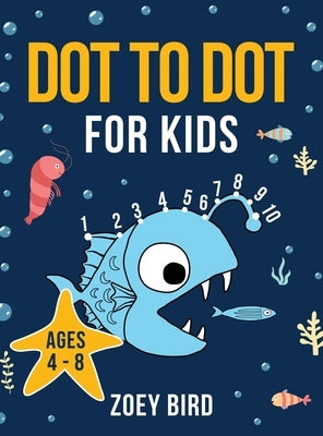 Dot to Dot for Kids: Connect the Dots Activity Book for Ages 4 - 8 by Bird, Zoey