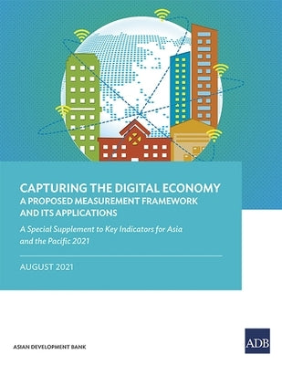 Capturing the Digital Economy: A Proposed Measurement Framework and Its Applications-A Special Supplement to Key Indicators for Asia and the Pacific by Asian Development Bank