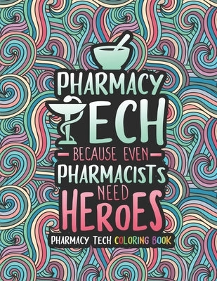 Pharmacy Tech Coloring Book: A Pharmacy Technician Coloring Book for Adults A Funny & Inspirational Adult Coloring Book for Pharmacy Technicians Ph by Press, Pharmacy Tech Passion