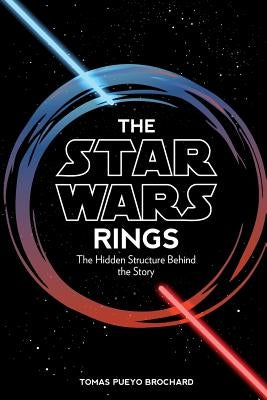 The Star Wars Rings: The Hidden Structure Behind the Star Wars Story by Pueyo Brochard, Tomas