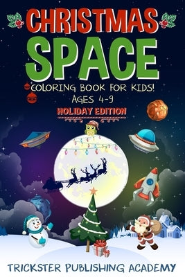 Christmas Space Coloring Book For Kids! Ages 4-9: Holiday Edition by Academy, Trickster Publishing