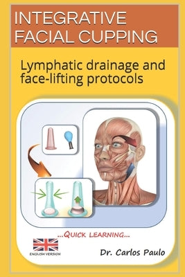 Integrative Facial Cupping: Lymphatic drainage and face-lifting protocols by Paulo, Carlos