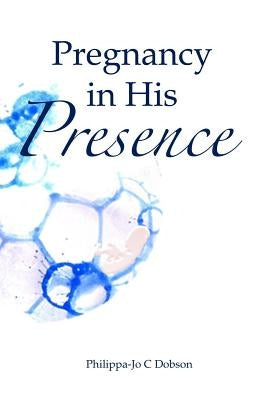 Pregnancy in His Presence by Dobson, Philippa-Jo C.