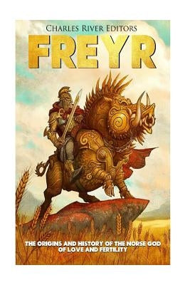 Freyr: The Origins and History of the Norse God of Love and Fertility by Scott, Andrew