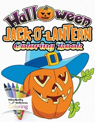 Halloween Jack-o'-lantern Coloring Book: The Perfect Halloween Gift for Toddlers and Young Children No Scary Pictures by Coloring, Mindfully Delicious