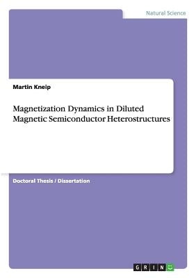 Magnetization Dynamics in Diluted Magnetic Semiconductor Heterostructures by Kneip, Martin