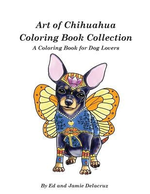 Art of Chihuahua Coloring Book Collection: Coloring book for Dog lovers by Delacruz, Jamie