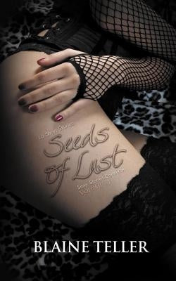 Seeds Of Lust: 16 Erotic Short Stories by Teller, Blaine