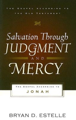 Salvation Through Judgment and Mercy: The Gospel According to Jonah by Estelle, Bryan D.