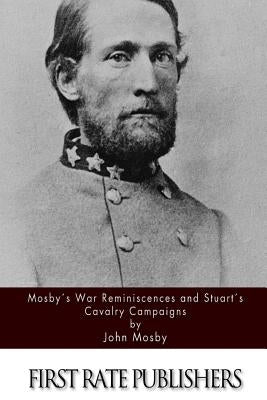 Mosby's War Reminiscences and Stuart's Cavalry Campaigns by Mosby, John