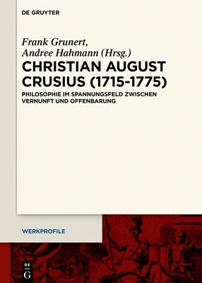 Christian August Crusius (1715-1775): Philosophy Between Reason and Revelation by Grunert, Frank