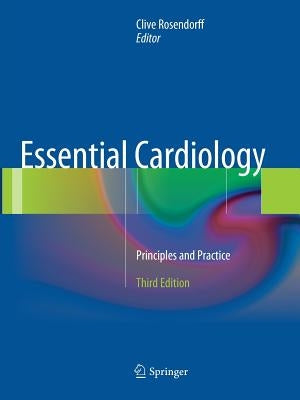 Essential Cardiology: Principles and Practice by Rosendorff, Clive