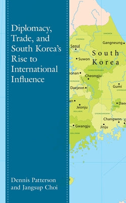 Diplomacy, Trade, and South Korea's Rise to International Influence by Patterson, Dennis