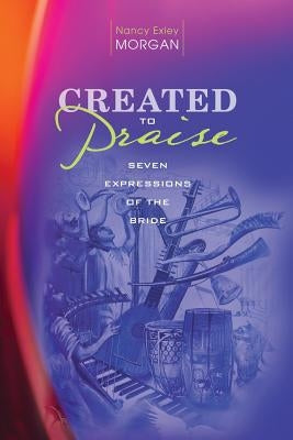 Created to Praise by Morgan, Nancy Exley
