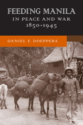 Feeding Manila in Peace and War, 1850-1945 by Doeppers, Daniel F.