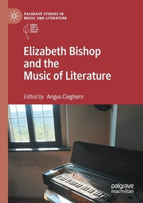 Elizabeth Bishop and the Music of Literature by Cleghorn, Angus