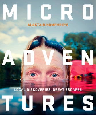 Microadventures: Local Discoveries for Great Escapes by Humphreys, Alastair