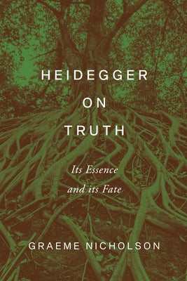 Heidegger on Truth: Its Essence and Its Fate by Nicholson, Graeme