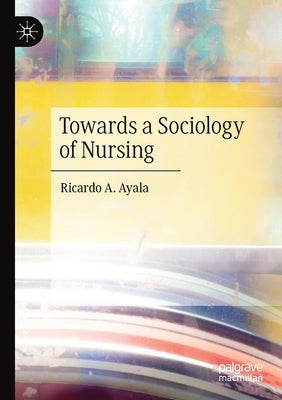 Towards a Sociology of Nursing by Ayala, Ricardo A.