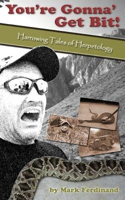 You're Gonna' Get Bit!: Harrowing Tales of Herpetology by Ferdinand, Mark