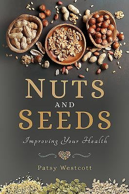 Nuts and Seeds: Improving Your Health by Westcott, Patsy