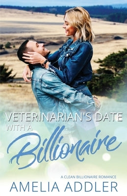 Veterinarian's Date with a Billionaire: a clean billionaire romance by Addler, Amelia