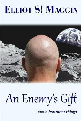 An Enemy's Gift: ... and a few other things by Maggin, Elliot S.