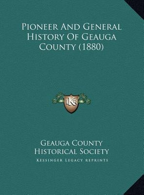 Pioneer And General History Of Geauga County (1880) by Geauga County Historical Society