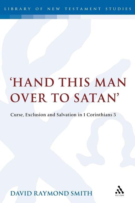 'Hand This Man Over to Satan': Curse, Exclusion and Salvation in 1 Corinthians 5 by Smith, David Raymond