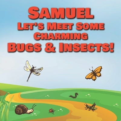Samuel Let's Meet Some Charming Bugs & Insects!: Personalized Books with Your Child Name - The Marvelous World of Insects for Children Ages 1-3 by Publishing, Chilkibo