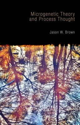 Microgenetic Theory and Process Thought by Brown, Jason W.