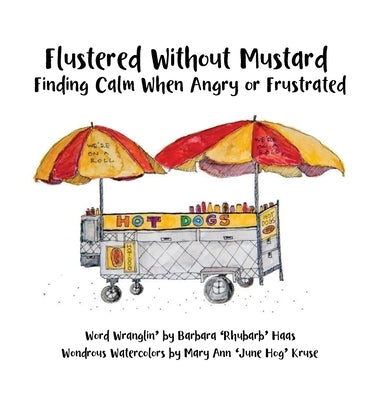Flustered Without Mustard: Finding Calm When Angry or Frustrated by Haas, Barbara 'rhubarb'
