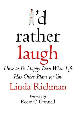 I'd Rather Laugh: How to Be Happy Even When Life Has Other Plans for You by Richman, Linda