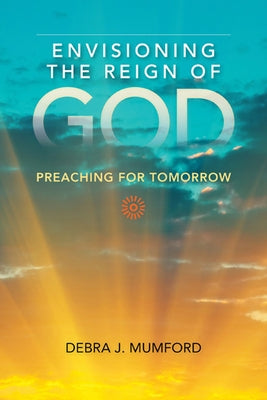 Envisioning the Reign of God: Preaching for Tomorrow by Mumford, Debra