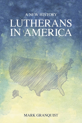 Lutherans in America: A New History by Granquist, Mark