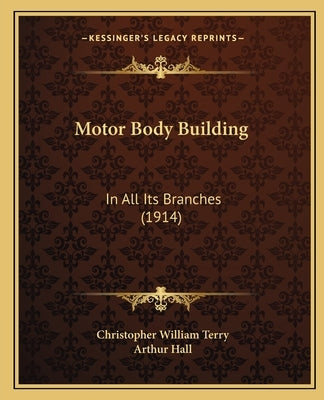 Motor Body Building: In All Its Branches (1914) by Terry, Christopher William