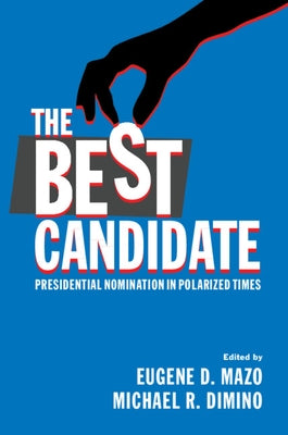 The Best Candidate: Presidential Nomination in Polarized Times by Mazo, Eugene D.