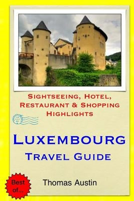 Luxembourg Travel Guide: Sightseeing, Hotel, Restaurant & Shopping Highlights by Austin, Thomas