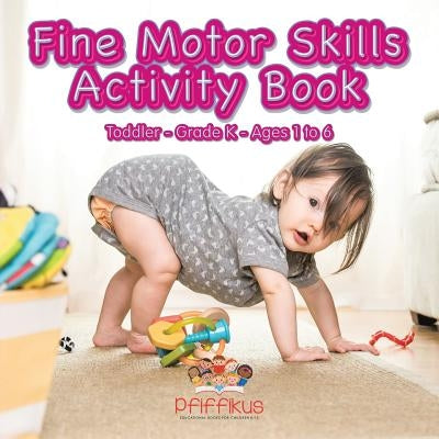 Fine Motor Skills Activity Book Toddler-Grade K - Ages 1 to 6 by Pfiffikus
